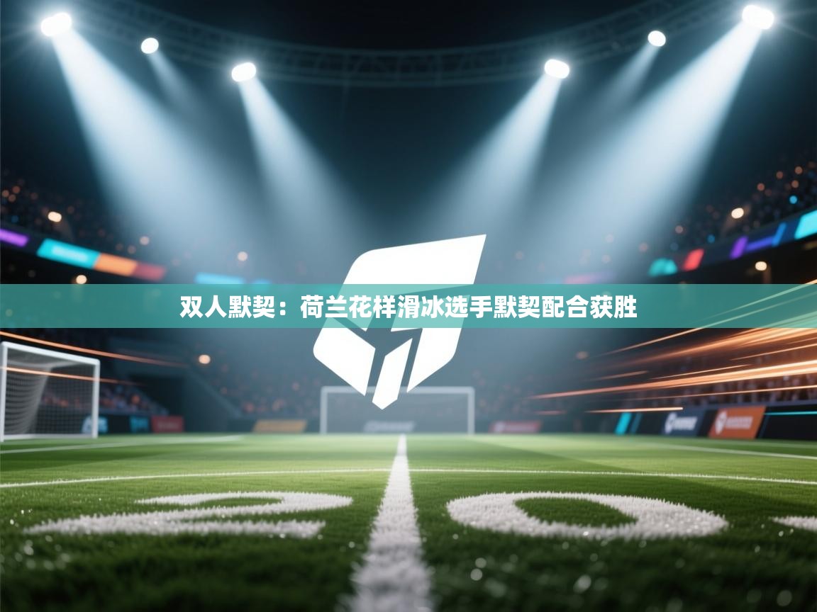 双人默契:荷兰花样滑冰选手默契配合获胜 第1张