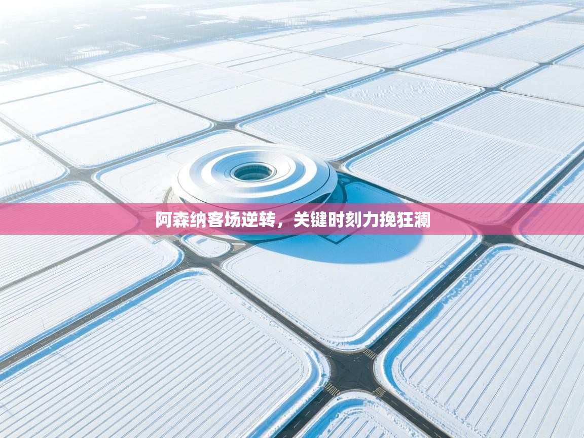 阿森纳客场逆转,关键时刻力挽狂澜 第2张