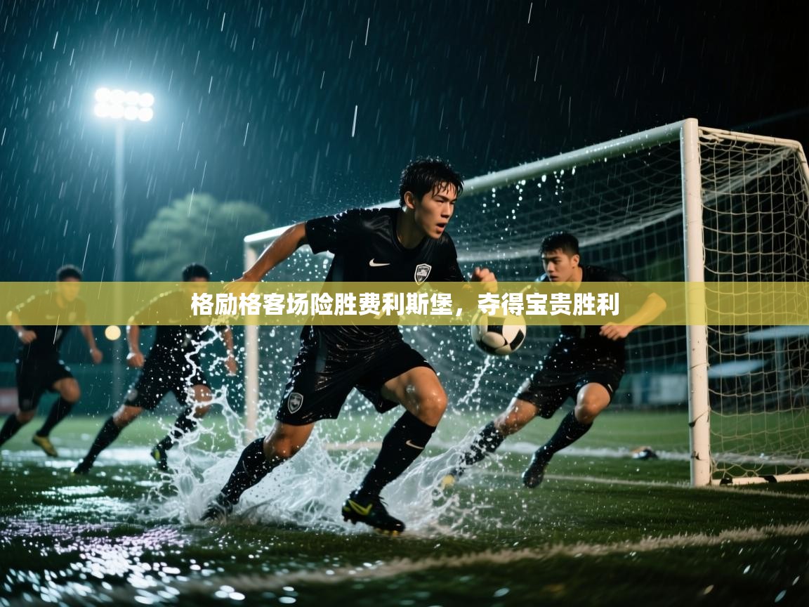 格励格客场险胜费利斯堡,夺得宝贵胜利 第1张