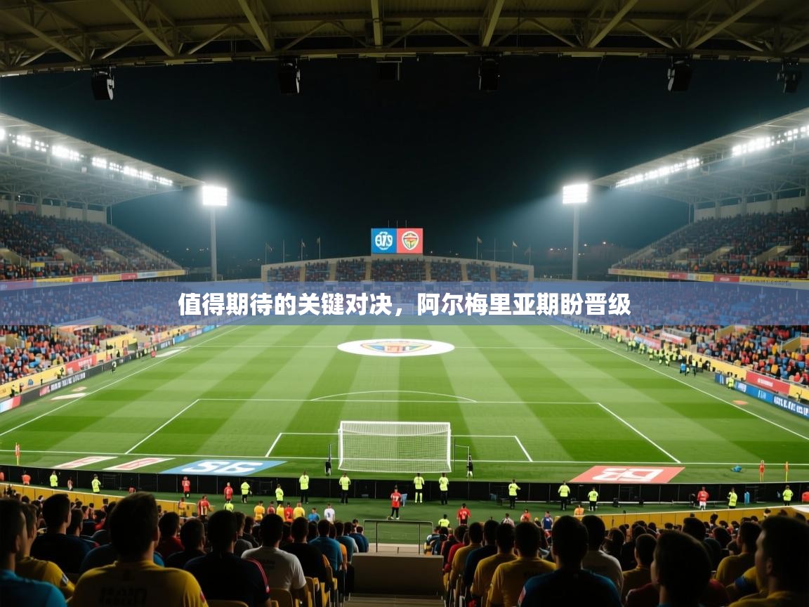 值得期待的关键对决，阿尔梅里亚期盼晋级  第1张