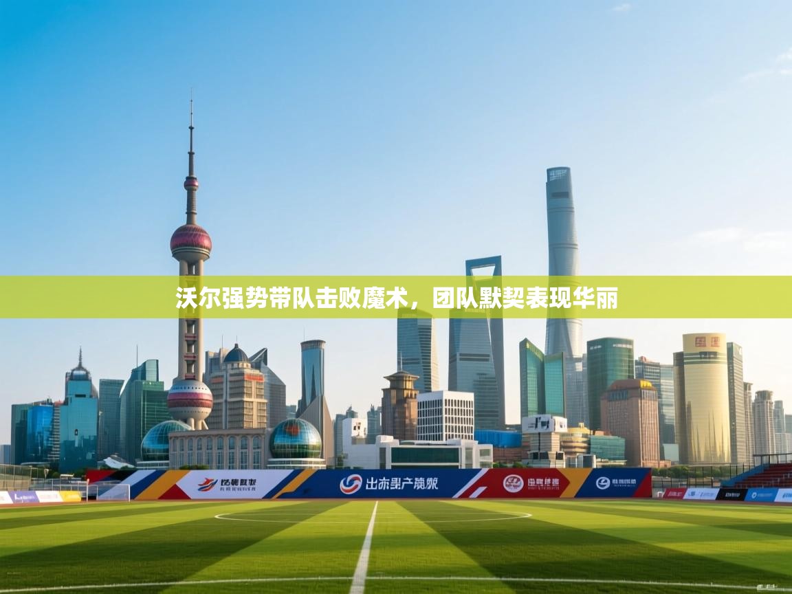 沃尔强势带队击败魔术,团队默契表现华丽 第2张