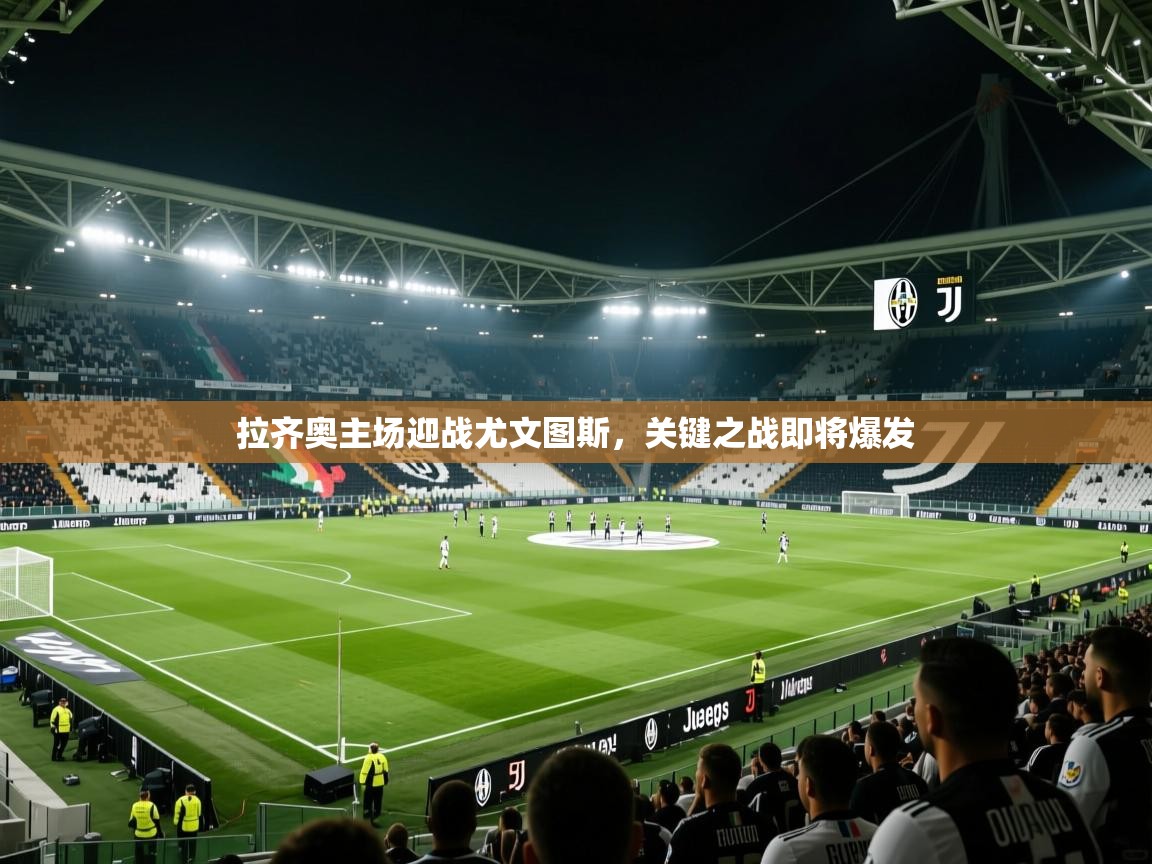 拉齐奥主场迎战尤文图斯,关键之战即将爆发 第1张