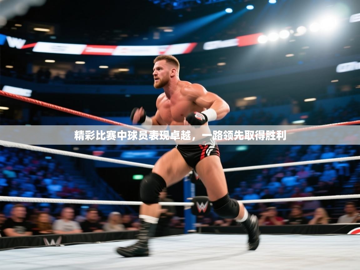 精彩比赛中球员表现卓越，一路领先取得胜利  第2张