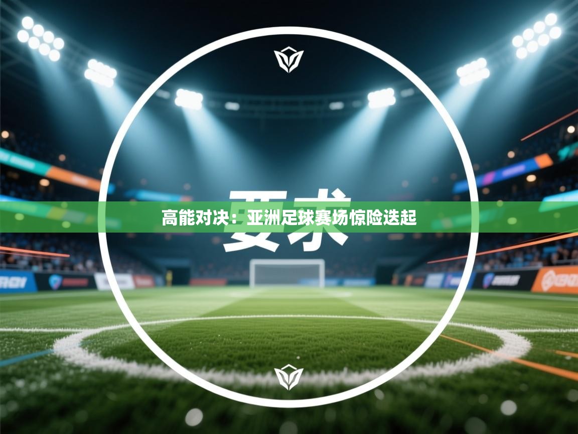 高能对决:亚洲足球赛场惊险迭起 第2张