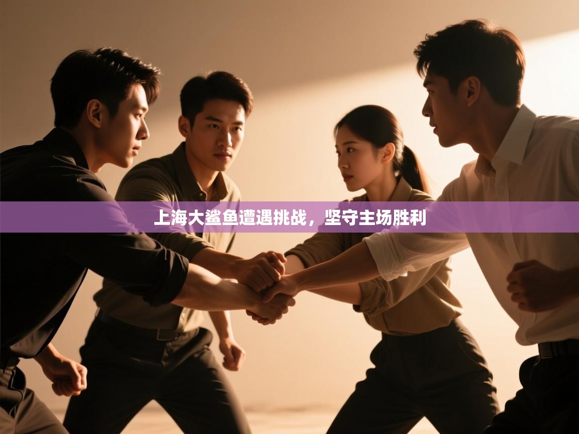 上海大鲨鱼遭遇挑战,坚守主场胜利 第1张